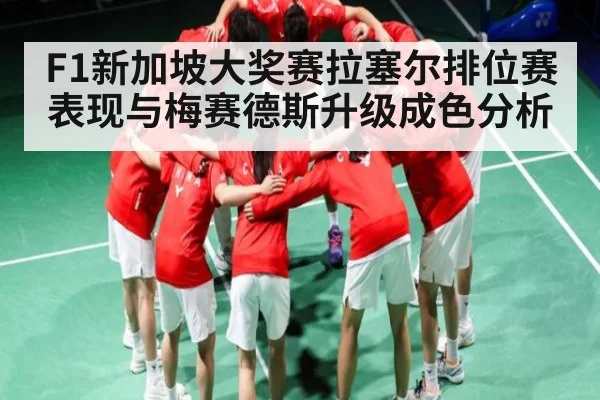 F1新加坡大奖赛拉塞尔排位赛表现与梅赛德斯升级成色分析（kaiyun）